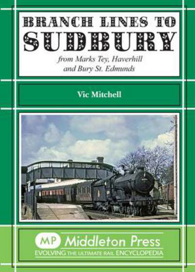 Cover for Vic Mitchell · Branch Lines to Sudbury: From Marks Tey, Haverhill and Bury St Edmunds - Branch Lines (Inbunden Bok) (2012)