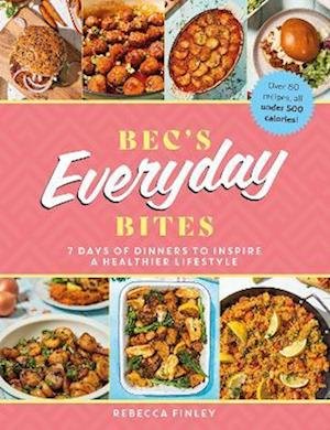 Cover for Rebecca Finley · Bec's Everyday Bites: 7 days of dinners to inspire a healthier lifestyle (Inbunden Bok) (2024)