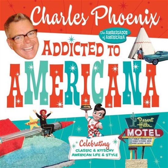 Cover for Charles Phoenix · Addicted to Americana: Celebrating Classic &amp; Kitschy American Life &amp; Style (Hardcover bog) (2017)