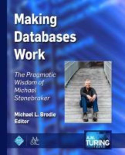 Cover for Michael L. Brodie · Making Databases Work: The Pragmatic Wisdom of Michael Stonebraker (Hardcover Book) (2018)