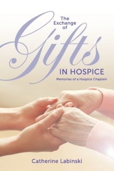 The Exchange of Gifts in Hospice - Catherine Labinski - Books - Ten16 Press - 9781948365192 - June 28, 2018