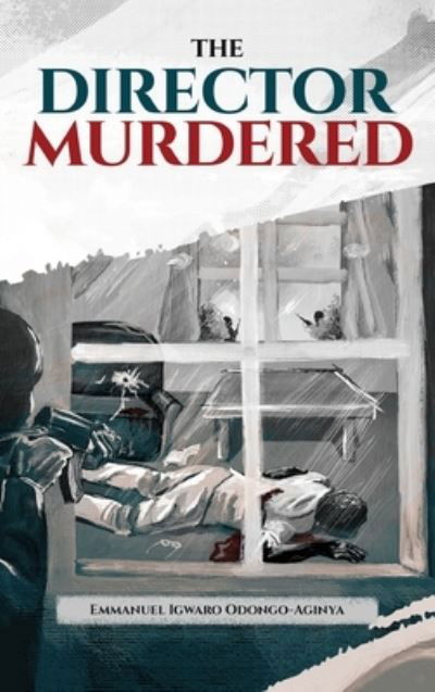 Cover for Emmanuel Igwaro Odongo-Aginya · The Director Murdered (Hardcover Book) (2020)