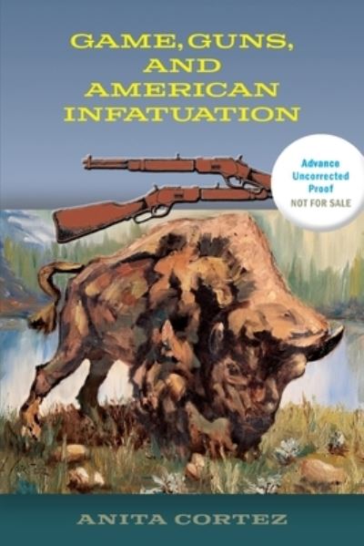 Cover for Anita Cortez · Game, Guns, and American Infatuation (Paperback Book) (2022)