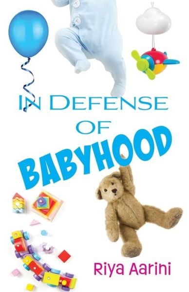 In Defense of Babyhood - Riya Aarini - Books - Aarini, Riya - 9781956496192 - September 28, 2022
