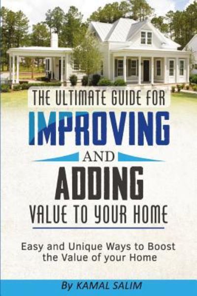 Cover for Kamal Salim · The Ultimate Guide for Improving and Adding Value to Your Home (Paperback Book) (2017)