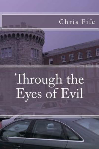 Through the Eyes of Evil - Chris Fife - Kirjat - Createspace Independent Publishing Platf - 9781977822192 - perjantai 29. syyskuuta 2017