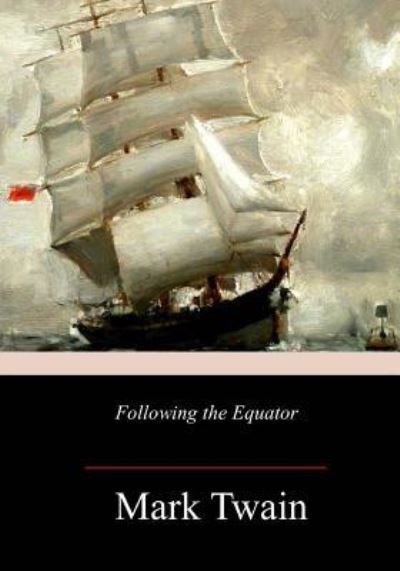 Following the Equator - Mark Twain - Books - Createspace Independent Publishing Platf - 9781981667192 - December 17, 2017