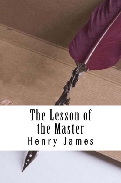 The Lesson of the Master - Henry James - Libros - Createspace Independent Publishing Platf - 9781985586192 - 15 de febrero de 2018