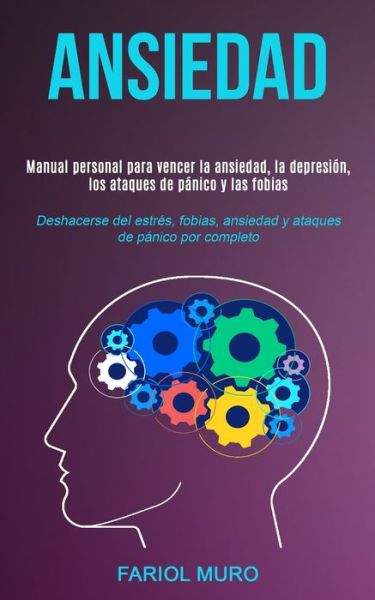 Cover for Fariol Muro · Ansiedad: Manual personal para vencer la ansiedad, la depresion, los ataques de panico y las fobias (Deshacerse del estres, fobias, ansiedad y ataques de panico por completo) (Paperback Book) (2019)