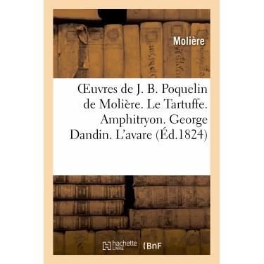 Oeuvres De J. B. Poquelin De Moliere. Le Tartuffe. Amphitryon. George Dandin. L Avare - Sans Auteur - Bøger - Hachette Livre - Bnf - 9782012151192 - 21. februar 2022