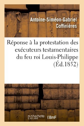Cover for Coffinieres-a-s-g · Réponse À La Protestation Des Exécuteurs Testamentaires Du Feu Roi Louis-philippe Contre Le Décret (Pocketbok) [French edition] (2013)