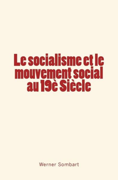 Le socialisme et le mouvement social au 19e Siecle - Werner Sombart - Kirjat - Editions Le Mono - 9782366595192 - maanantai 25. syyskuuta 2017