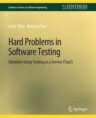 Hard Problems in Software Testing: Solutions Using Testing as a Service (TaaS) - Synthesis Lectures on Software Engineering - Scott Tilley - Books - Springer International Publishing AG - 9783031014192 - September 8, 2014