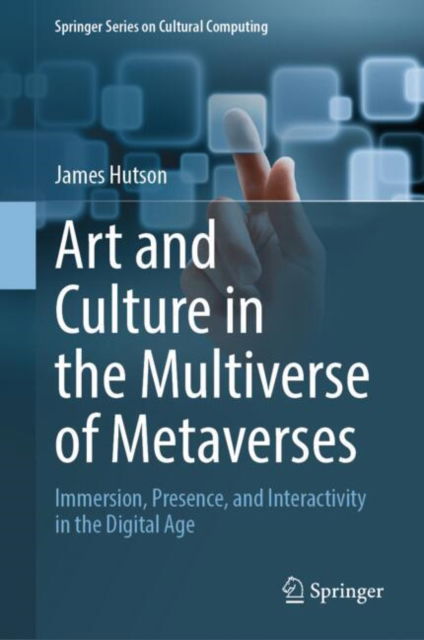 Cover for James Hutson · Art and Culture in the Multiverse of Metaverses: Immersion, Presence, and Interactivity in the Digital Age - Springer Series on Cultural Computing (Hardcover Book) [2024 edition] (2024)