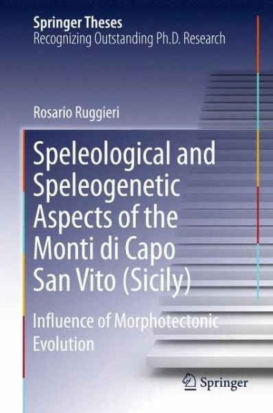 Rosario Ruggieri · Speleological and Speleogenetic Aspects of the Monti di Capo San Vito (Sicily): Influence of Morphotectonic Evolution - Springer Theses (Hardcover bog) [1st ed. 2016 edition] (2015)