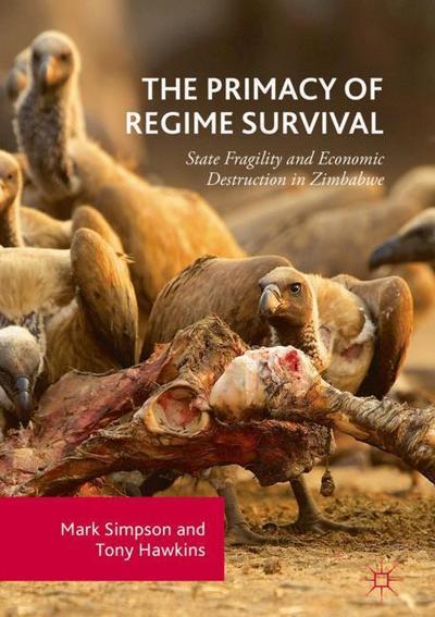 Cover for Mark Simpson · The Primacy of Regime Survival: State Fragility and Economic Destruction in Zimbabwe (Hardcover Book) [1st ed. 2018 edition] (2018)