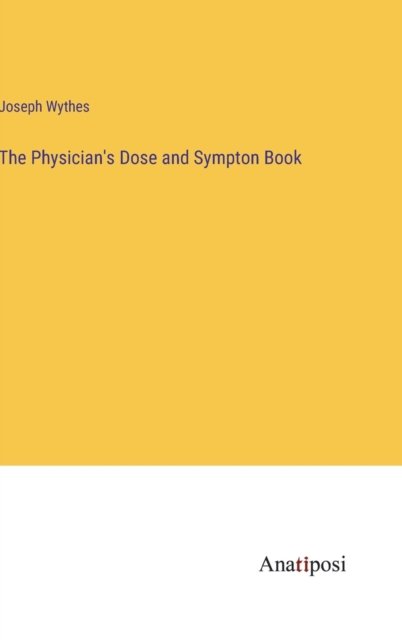 Cover for Joseph Wythes · The Physician's Dose and Sympton Book (Hardcover Book) (2023)