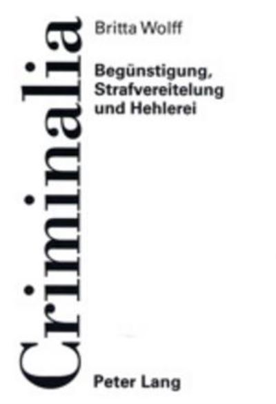 Cover for Britta Wolff · Beguenstigung, Strafvereitelung Und Hehlerei: Geschichtliche Entwicklung Und Abgrenzung Zur Beihilfe - Criminalia (Paperback Book) [German edition] (2002)