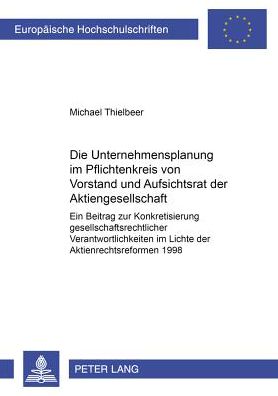 Cover for Michael Thielbeer · Die Unternehmensplanung Im Pflichtenkreis Von Vorstand Und Aufsichtsrat Der Aktiengesellschaft: Ein Beitrag Zur Konkretisierung Gesellschaftsrechtlicher Verantwortlichkeiten Im Lichte Der Aktienrechtsreformen 1998 - Europaeische Hochschulschriften Recht (Paperback Book) [German edition] (2002)