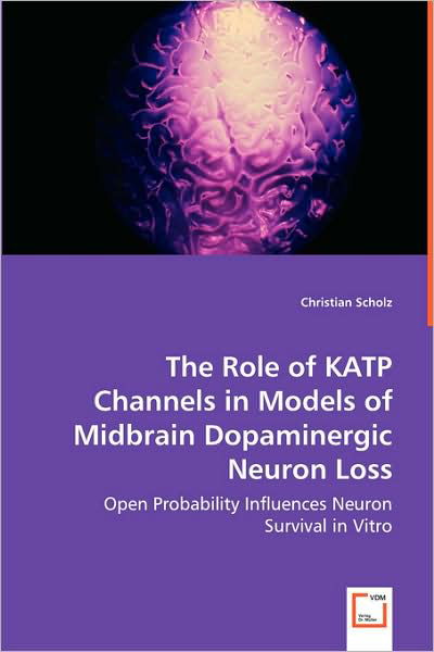 Cover for Christian Scholz · The Role of Katp Channels in Models of Midbrain Dopaminergic Neuron Loss: Open Probability Influences Neuron Survival in Vitro (Paperback Book) (2008)