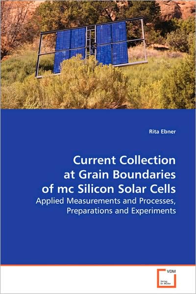Cover for Rita Ebner · Current Collection at Grain Boundaries of MC Silicon Solar Cells: Applied Measurements and Processes, Preparations and Experiments (Paperback Book) (2008)