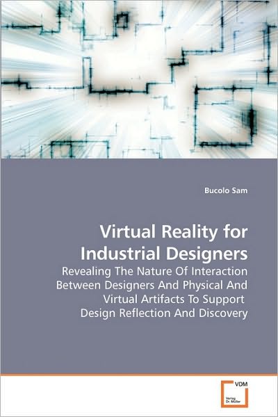 Cover for Bucolo Sam · Virtual Reality for Industrial Designers: Revealing the Nature of Interaction Between Designers and Physical and Virtual Artifacts to Support  Design Reflection and Discovery (Paperback Bog) (2009)