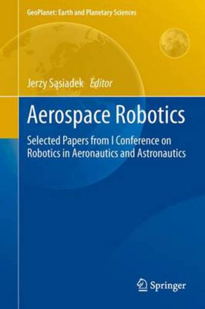 Cover for Jerzy S Siadek · Aerospace Robotics: Selected Papers from I Conference on Robotics in Aeronautics and Astronautics - GeoPlanet: Earth and Planetary Sciences (Hardcover Book) [2013 edition] (2013)