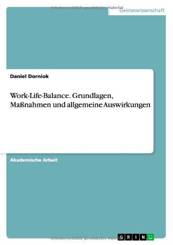 Work-life-balance. Grundlagen, Massnahmen Und Allgemeine Auswirkungen - Daniel Dorniok - Books - GRIN Verlag GmbH - 9783656651192 - May 15, 2014