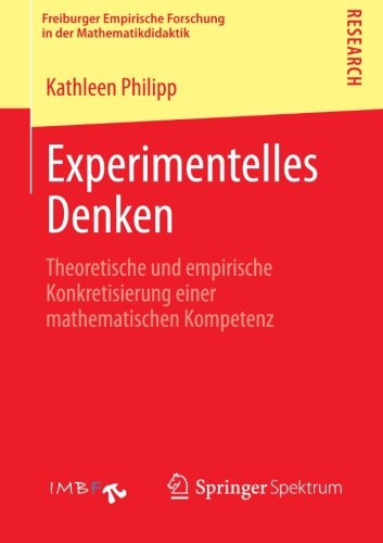 Cover for Kathleen Philipp · Experimentelles Denken: Theoretische Und Empirische Konkretisierung Einer Mathematischen Kompetenz - Freiburger Empirische Forschung in Der Mathematikdidaktik (Taschenbuch) [2013 edition] (2012)