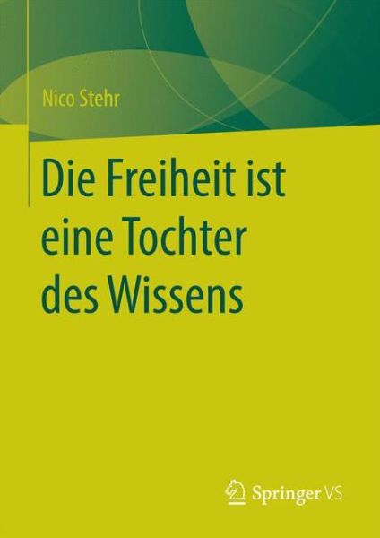 Cover for Stehr, Professor Nico (Zeppelin University Germany) · Die Freiheit Ist Eine Tochter Des Wissens (Hardcover Book) [2015 edition] (2015)