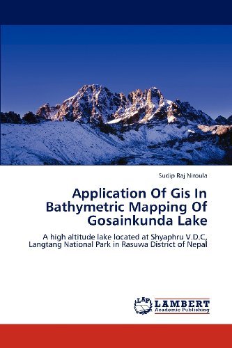 Cover for Sudip Raj Niroula · Application of Gis in Bathymetric Mapping of Gosainkunda Lake: a High Altitude Lake Located at Shyaphru V.d.c, Langtang National Park in Rasuwa District of Nepal (Paperback Book) (2012)