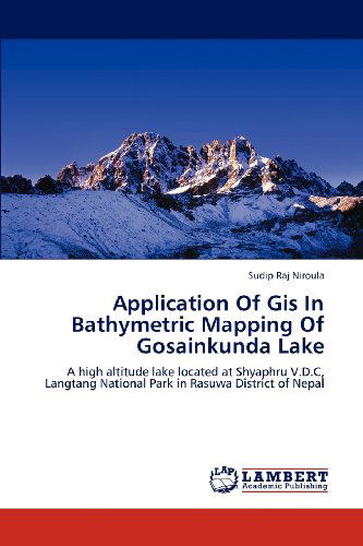 Application of Gis in Bathymetric Mapping of Gosainkunda Lake: a High Altitude Lake Located at Shyaphru V.d.c, Langtang National Park in Rasuwa District of Nepal - Sudip Raj Niroula - Kirjat - LAP LAMBERT Academic Publishing - 9783659126192 - keskiviikko 30. toukokuuta 2012