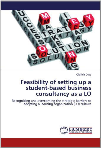 Feasibility of Setting Up a Student-based Business Consultancy As a Lo: Recognizing and Overcoming the Strategic Barriers to Adopting a Learning Organization (Lo) Culture - Oldrich Duty - Kirjat - LAP LAMBERT Academic Publishing - 9783659155192 - maanantai 11. kesäkuuta 2012