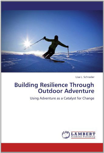 Cover for Lisa L. Schrader · Building Resilience Through Outdoor Adventure: Using Adventure As a Catalyst for Change (Paperback Book) (2012)