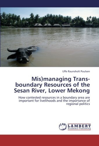 Mis)managing Trans-boundary Resources of the Sesan River, Lower Mekong: How Contested Resources in a Boundary Area Are Important for Livelihoods and the Importance of Regional Politics - Uffe Raunsholt Poulsen - Bøger - LAP LAMBERT Academic Publishing - 9783659212192 - 16. august 2012