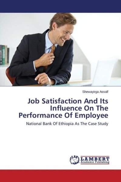 Cover for Assalf Shewayirga · Job Satisfaction and Its Influence on the Performance of Employee (Pocketbok) (2014)