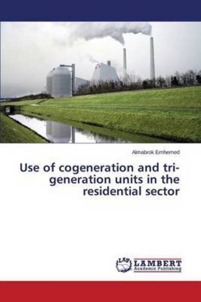 Cover for Emhemed Almabrok · Use of Cogeneration and Tri-generation Units in the Residential Sector (Taschenbuch) (2015)