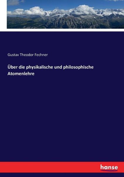 UEber die physikalische und philosophische Atomenlehre - Gustav Theodor Fechner - Books - Hansebooks - 9783743416192 - November 23, 2016