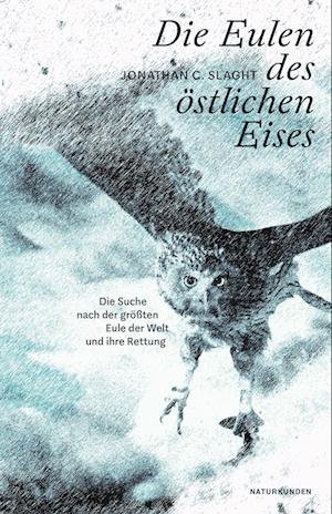 Cover for Jonathan C. Slaght · Die Eulen des östlichen Eises (Book) (2023)