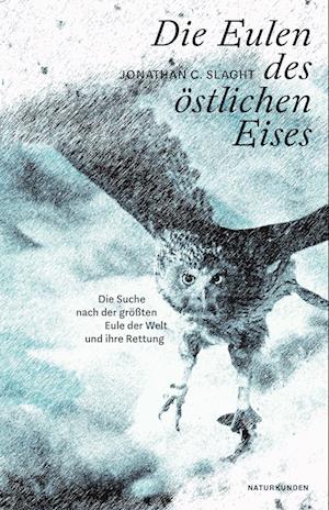 Die Eulen des östlichen Eises - Jonathan C. Slaght - Books - Matthes & Seitz Berlin - 9783751802192 - August 31, 2023