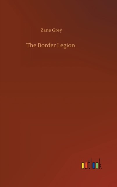 Cover for Zane Grey · The Border Legion (Hardcover Book) (2020)