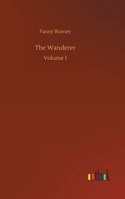 Cover for Fanny Burney · The Wanderer: Volume 1 (Gebundenes Buch) (2020)