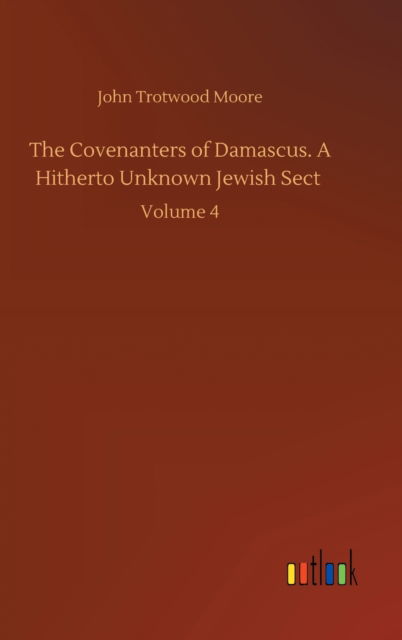 Cover for John Trotwood Moore · The Covenanters of Damascus. A Hitherto Unknown Jewish Sect: Volume 4 (Gebundenes Buch) (2020)