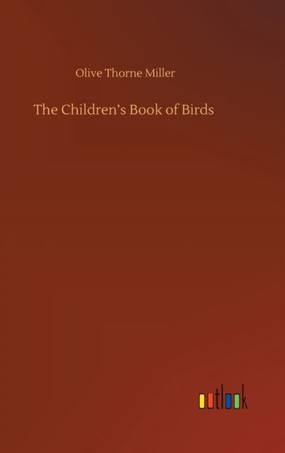 The Children's Book of Birds - Olive Thorne Miller - Książki - Outlook Verlag - 9783752441192 - 15 sierpnia 2020