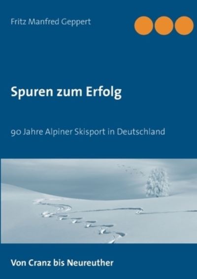 Cover for Fritz Manfred Geppert · Spuren zum Erfolg: 90 Jahre Alpiner Skisport in Deutschland (Paperback Book) (2021)