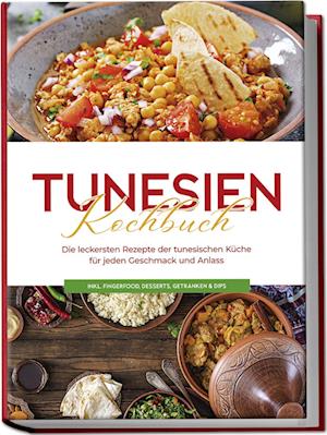 Cover for Mara Hammami · Tunesien Kochbuch: Die leckersten Rezepte der tunesischen Küche für jeden Geschmack und Anlass - inkl. Fingerfood, Desserts, Getränken &amp; Dips (Bok) (2024)