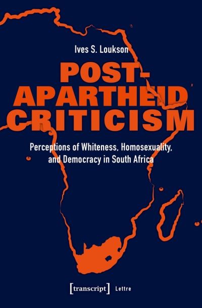 Cover for Ives S. Loukson · Post–Apartheid Criticism – Perceptions of Whiteness, Homosexuality, and Democracy in South Africa - Lettre (Paperback Book) (2021)