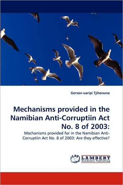 Cover for Gerson Uaripi Tjihenuna · Mechanisms Provided in the Namibian Anti-corruptiin Act No. 8 of 2003 (Paperback Book) (2010)