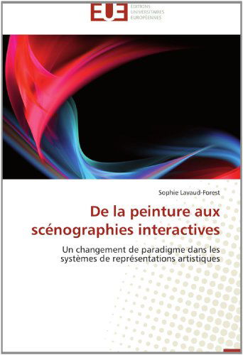 Cover for Sophie Lavaud-forest · De La Peinture Aux Scénographies Interactives: Un Changement De Paradigme Dans Les Systèmes De Représentations Artistiques (Paperback Bog) [French edition] (2018)