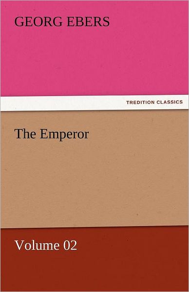 The Emperor  -  Volume 02 (Tredition Classics) - Georg Ebers - Książki - tredition - 9783842458192 - 18 listopada 2011